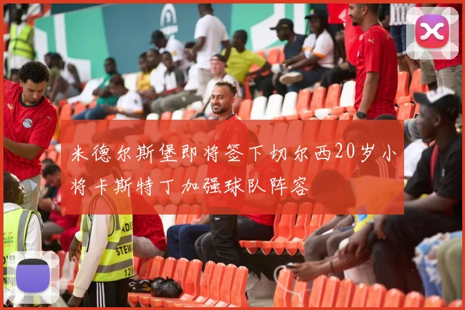 米德尔斯堡即将签下切尔西20岁小将卡斯特丁加强球队阵容